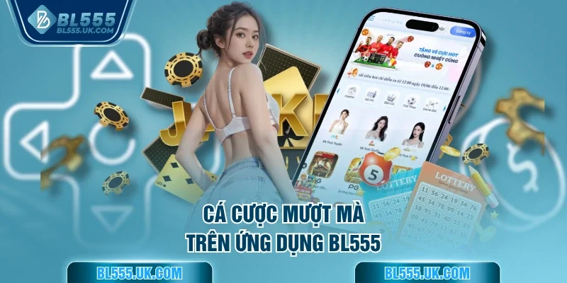 Cá cược mượt mà trên ứng dụng BL555