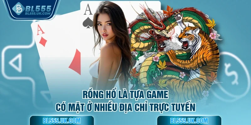 Rồng Hổ là tựa game có mặt ở nhiều địa chỉ trực tuyến