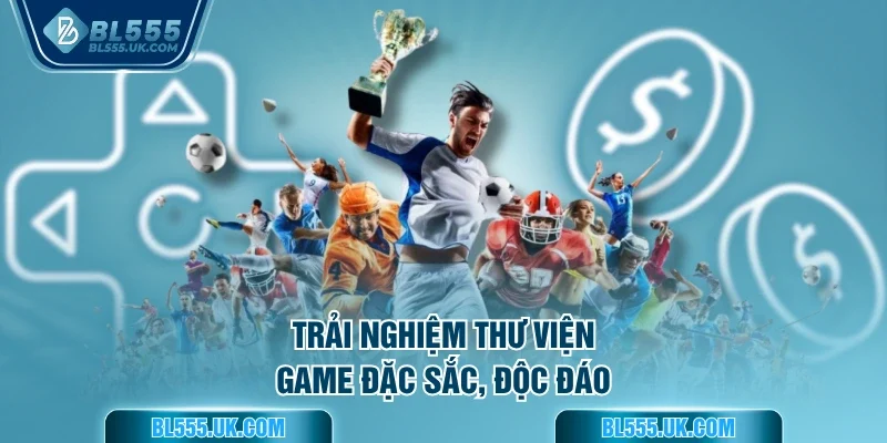 Trải nghiệm thư viện game đặc sắc, độc đáo