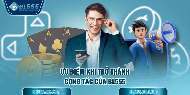 Ưu điểm khi trở thành cộng tác của BL555